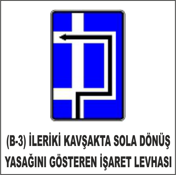 (B-3) İLERİKİ KAVŞAKTA SOLA DÖNÜŞ YASAĞINI GÖSTEREN İŞARET LEVHASI